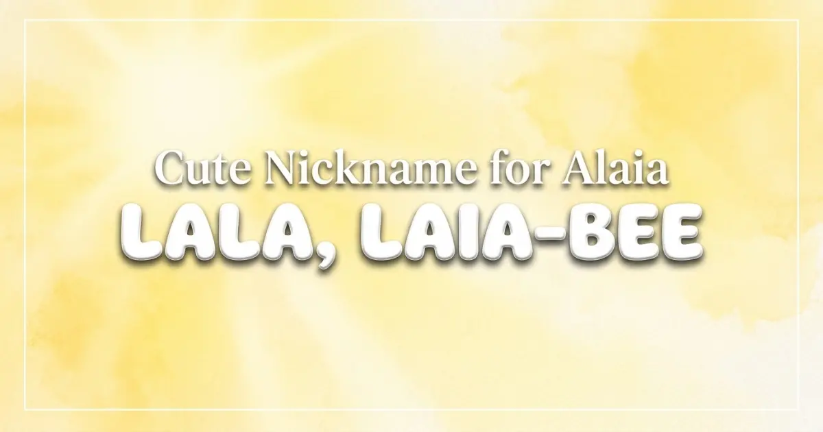 Cute nickname for Alaia: Lala, Laia-bee