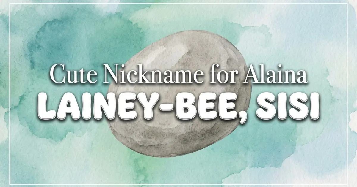 Cute nickname for Alaina: Lainey-bee, Sisi