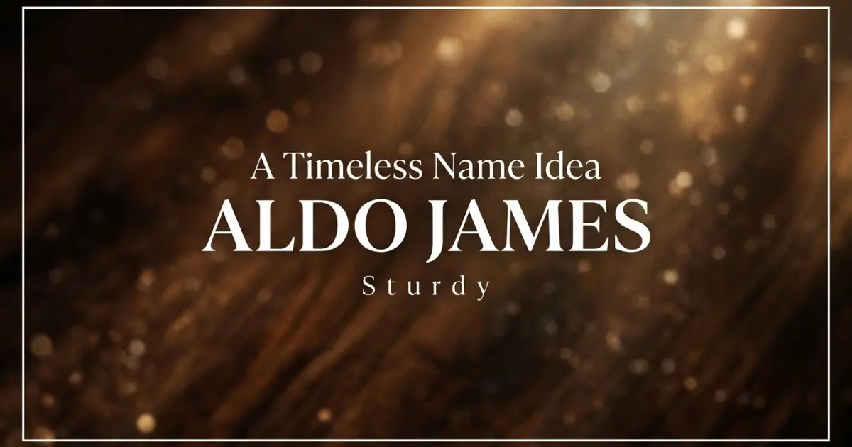 Middle name idea: Aldo James - Sturdy