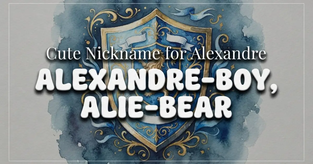 Cute nickname for Alexandre: Alexandre-Boy, Alie-Bear