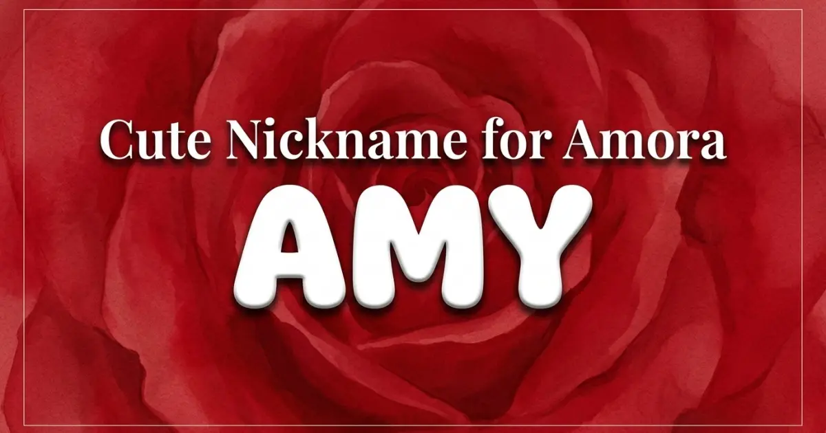 Cute nickname for Amora: Amy