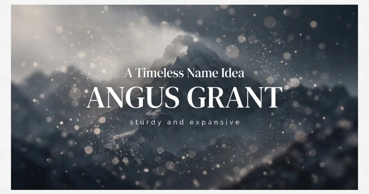 Middle name idea: Angus Grant - sturdy and expansive