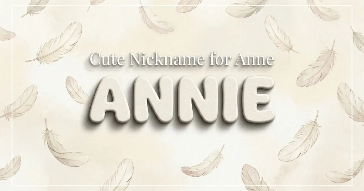 Cute nickname for Anne: Annie