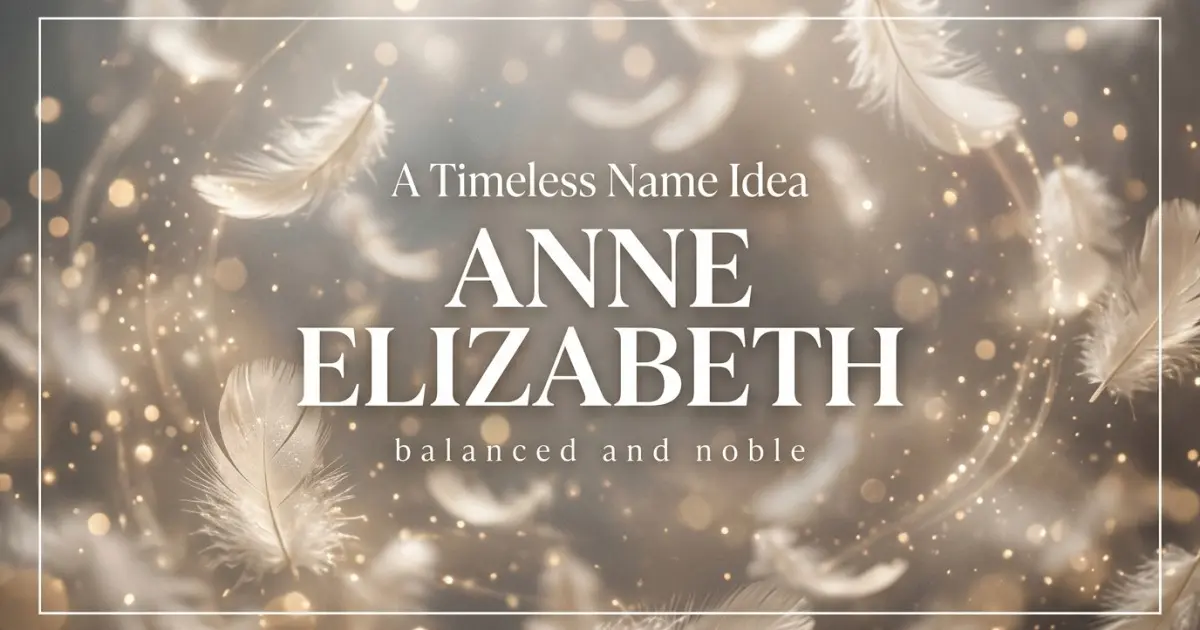 Middle name idea: Anne Elizabeth - balanced and noble