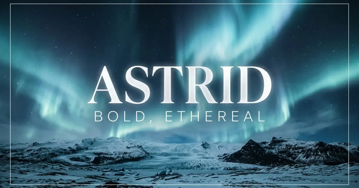 Astrid name vibe: Bold, ethereal