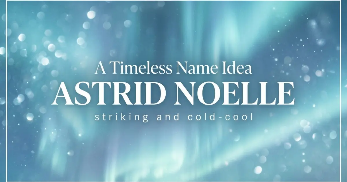 Middle name idea: Astrid Noelle - striking and cold-cool