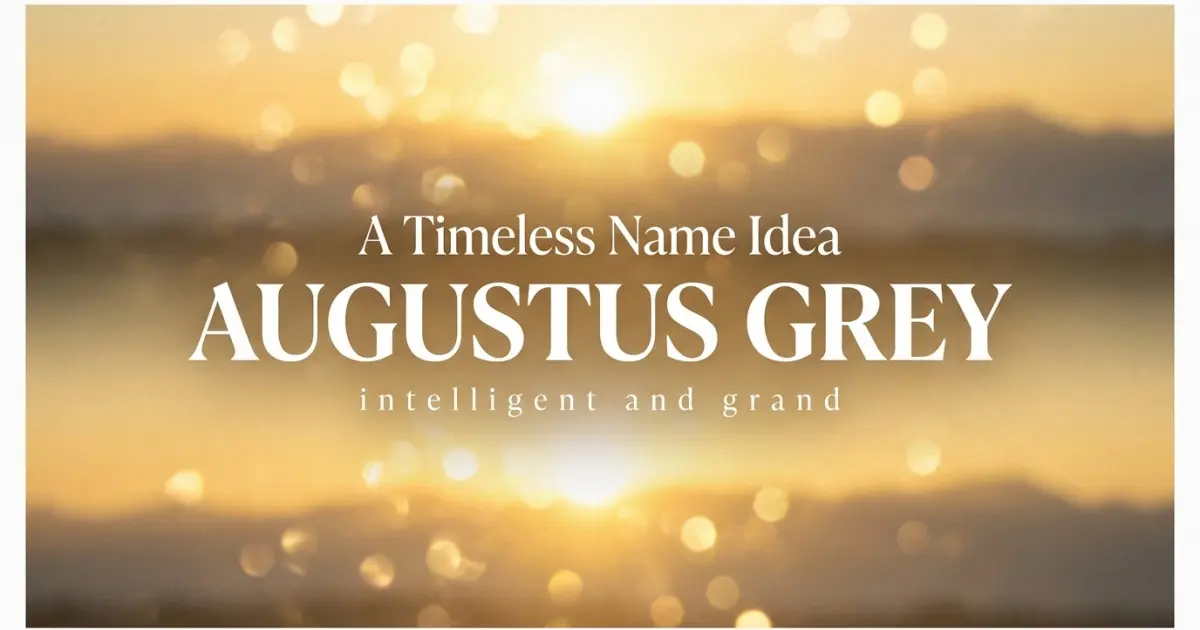 Middle name idea: Augustus Grey - intelligent and grand