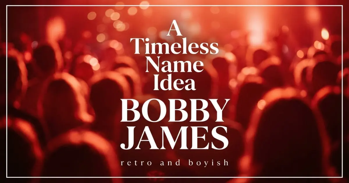 Middle name idea: Bobby James - retro and boyish