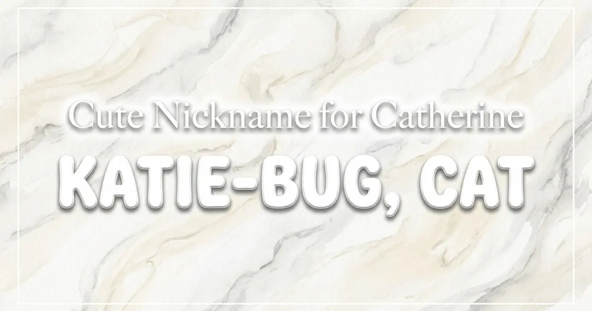 Cute nickname for Catherine: Katie-Bug, Cat