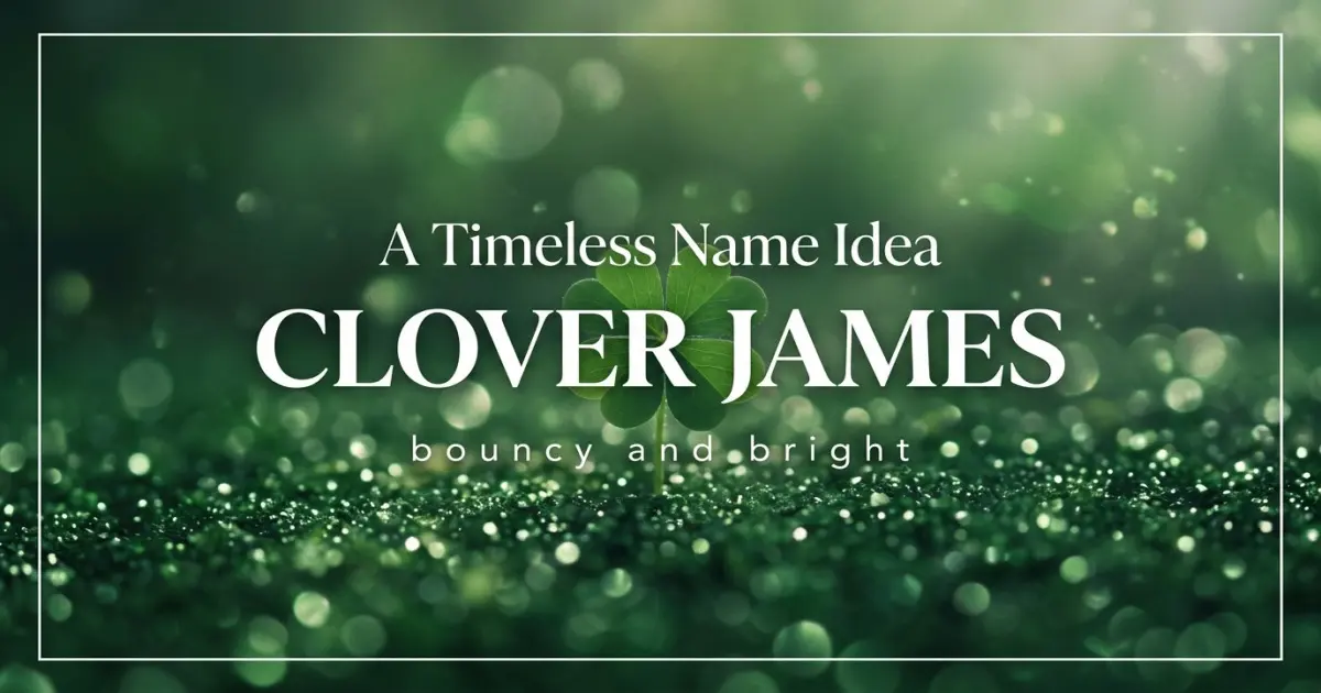 Middle name idea: Clover James - bouncy and bright