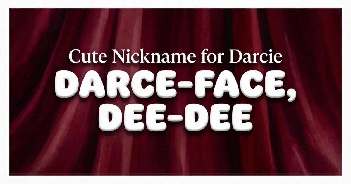 Cute nickname for Darcie: Darce-face, Dee-dee