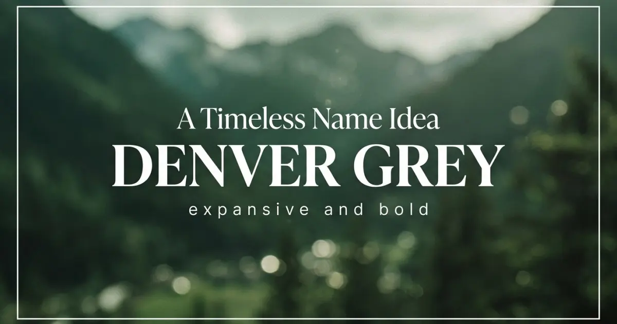 Middle name idea: Denver Grey - expansive and bold