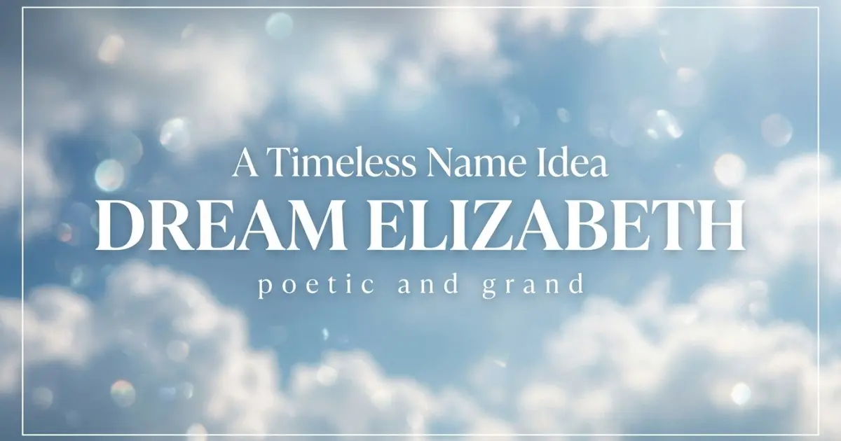 Middle name idea: Dream Elizabeth - poetic and grand