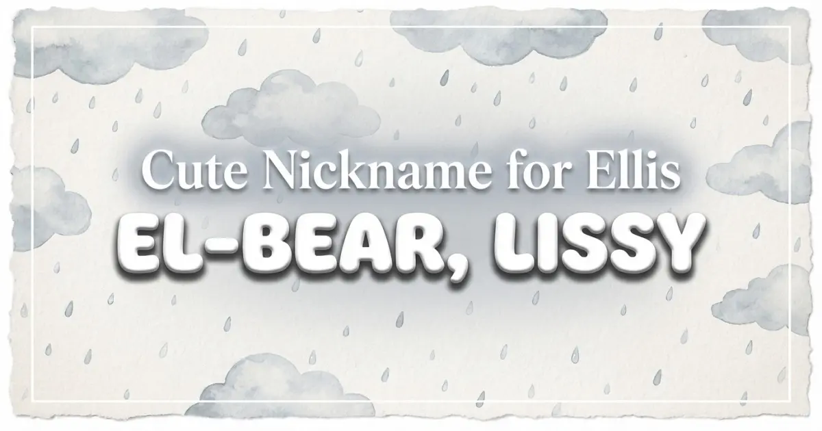 Cute nickname for Ellis: El-bear, Lissy