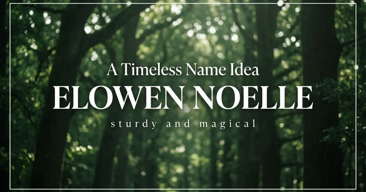 Middle name idea: Elowen Noelle - sturdy and magical