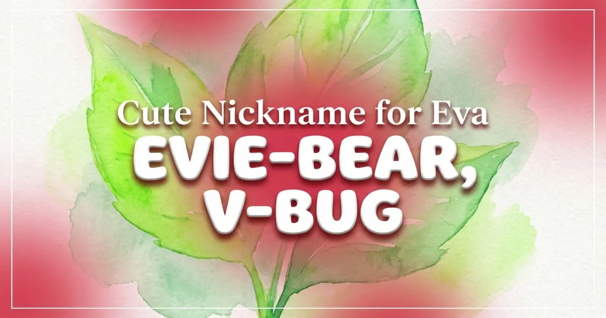 Cute nickname for Eva: Evie-bear, V-bug