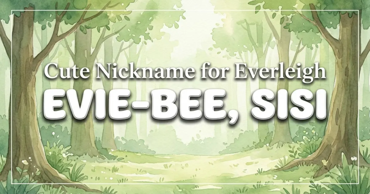 Cute nickname for Everleigh: Evie-bee, Sisi