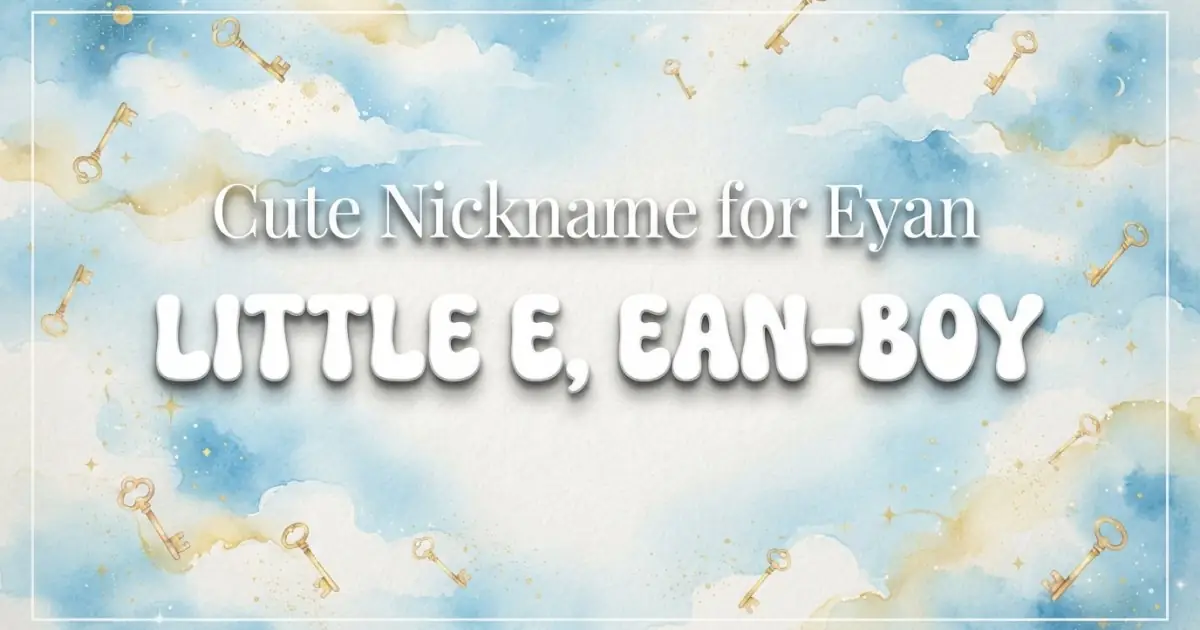 Cute nickname for Eyan: Little E, Ean-Boy