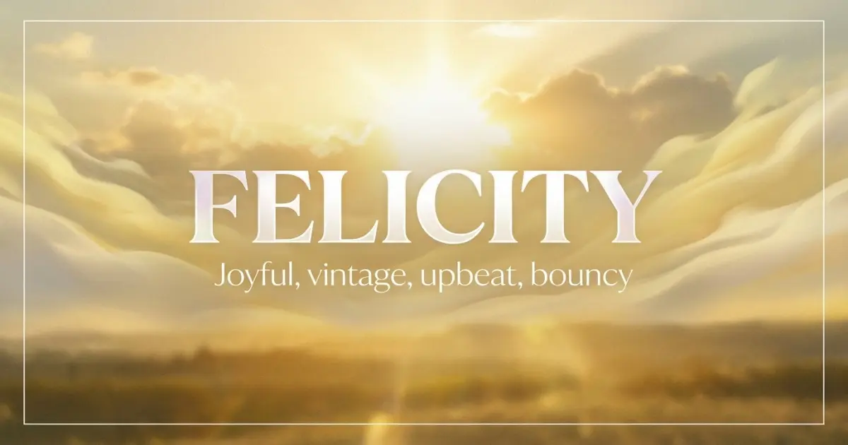 Felicity name vibe: Joyful, vintage, upbeat, bouncy