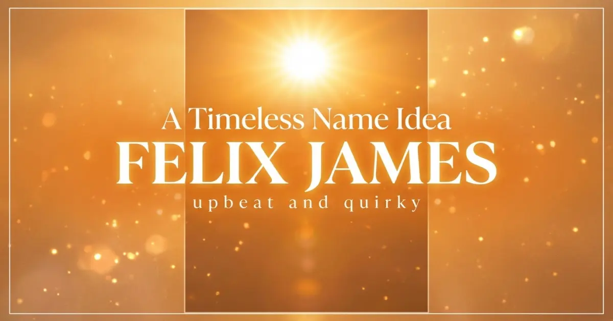 Middle name idea: Felix James - upbeat and quirky