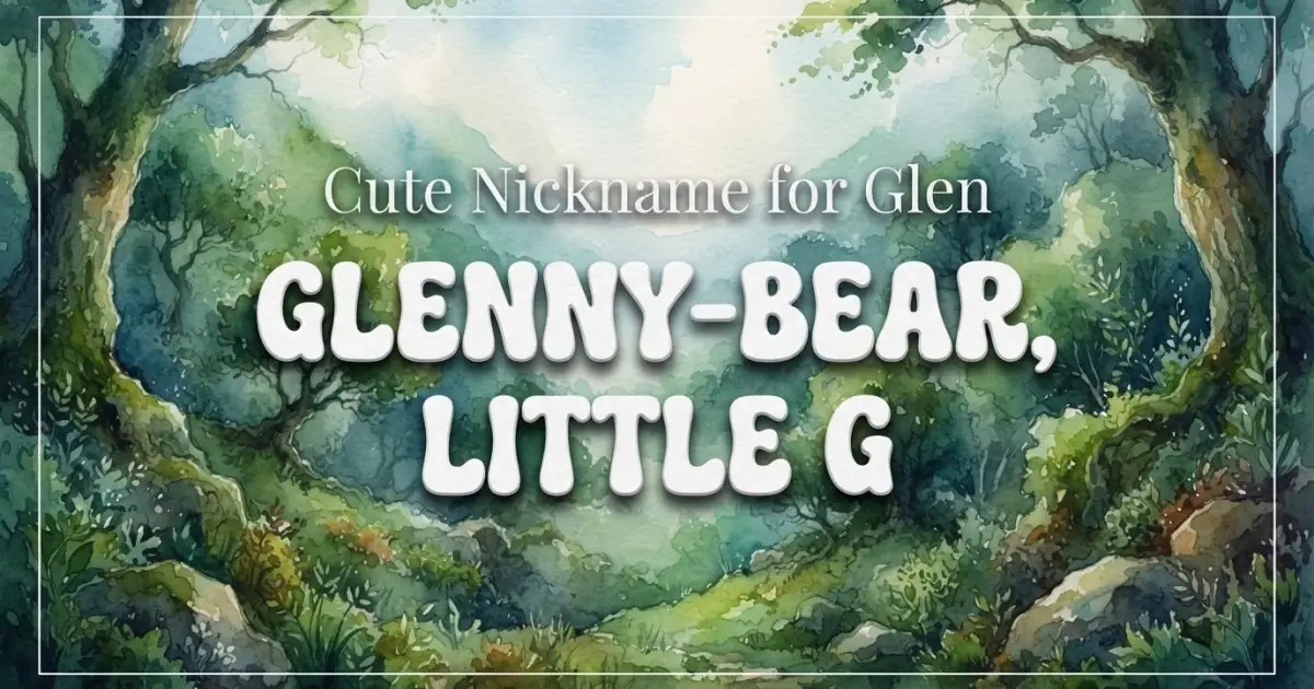 Cute nickname for Glen: Glenny-Bear, Little G