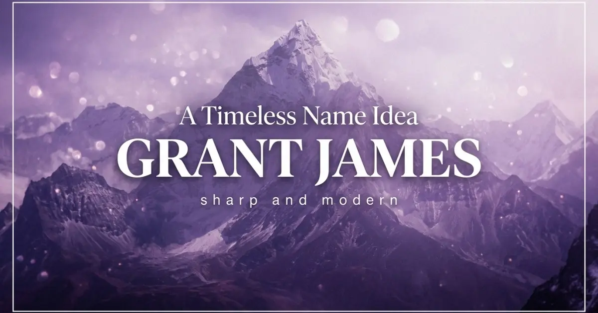 Middle name idea: Grant James - sharp and modern