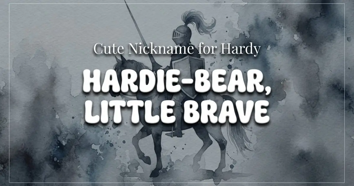 Cute nickname for Hardy: Hardie-Bear, Little Brave