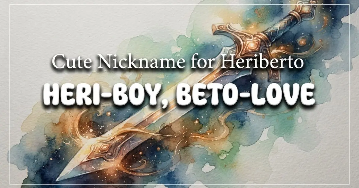 Cute nickname for Heriberto: Heri-Boy, Beto-Love