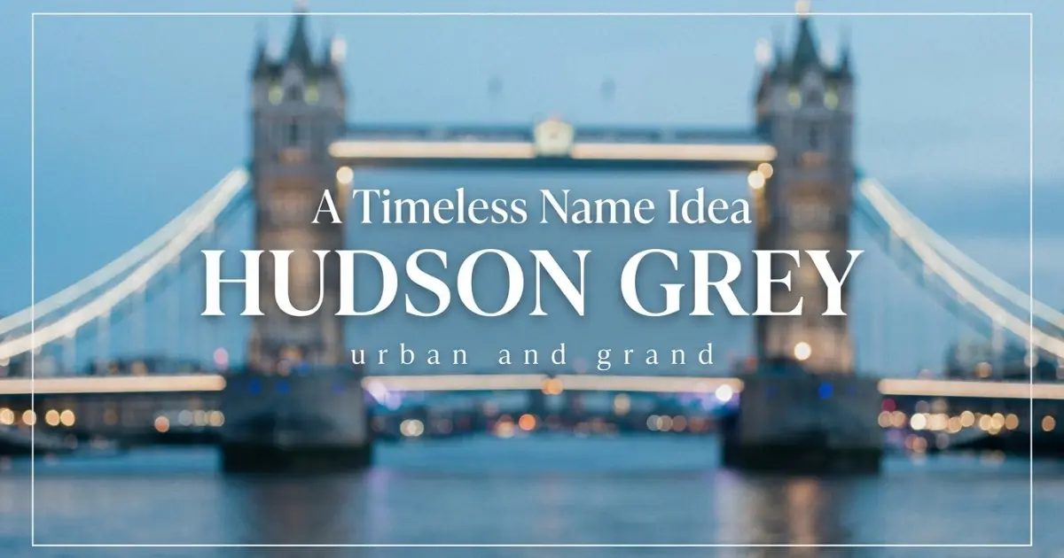 Middle name idea: Hudson Grey - urban and grand