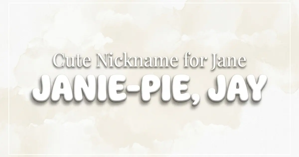 Cute nickname for Jane: Janie-Pie, Jay