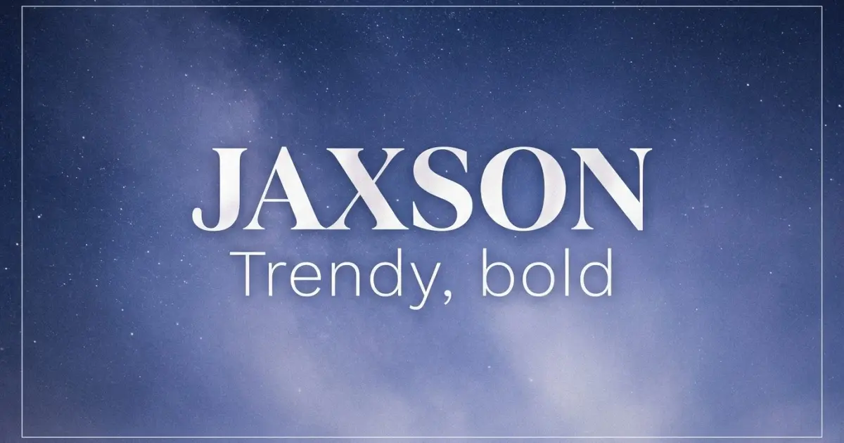 Jaxson name vibe: Trendy, bold