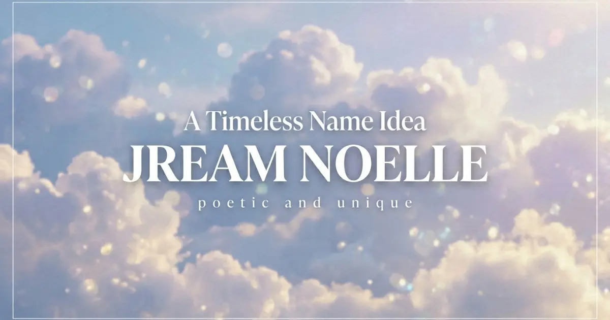Middle name idea: Jream Noelle - poetic and unique