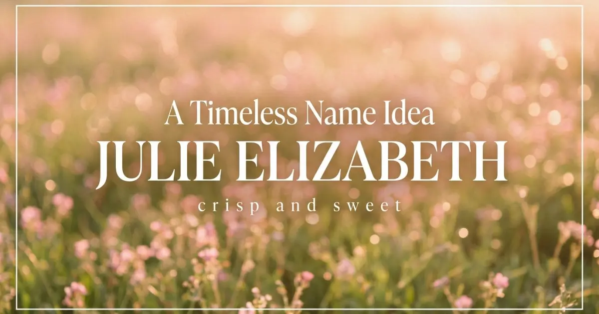 Middle name idea: Julie Elizabeth - crisp and sweet