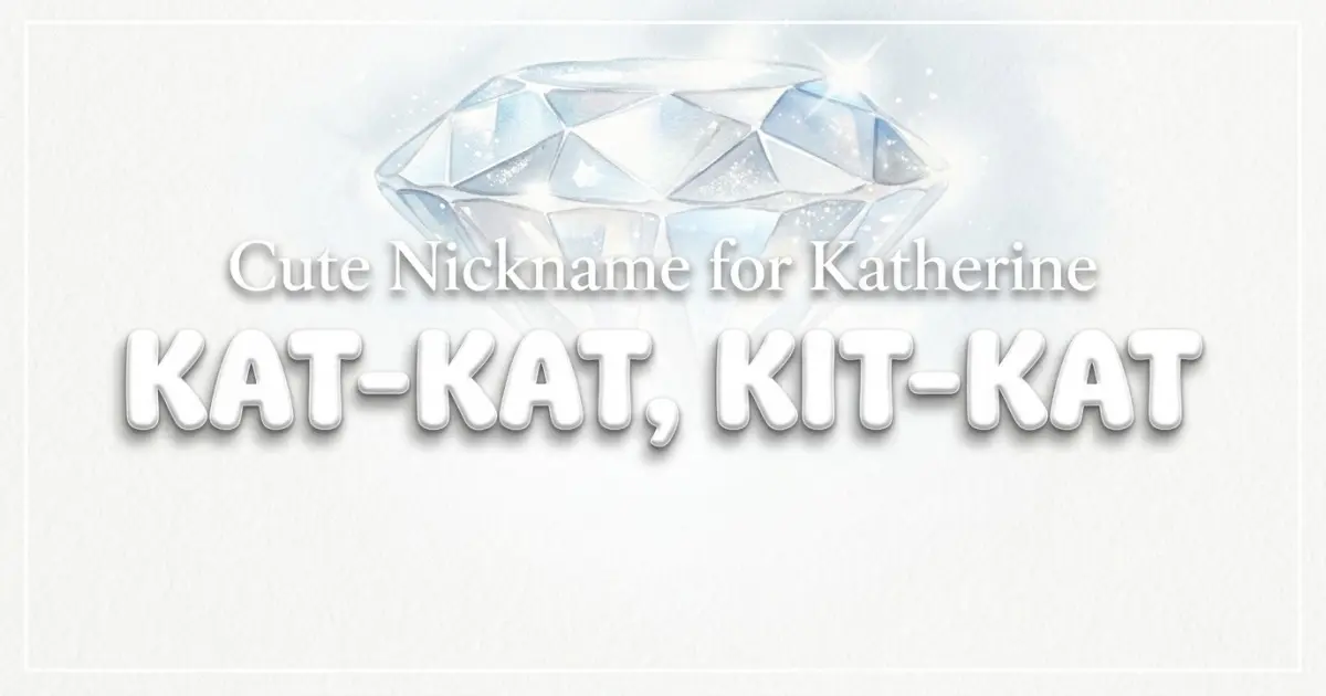Cute nickname for Katherine: Kat-kat, Kit-kat