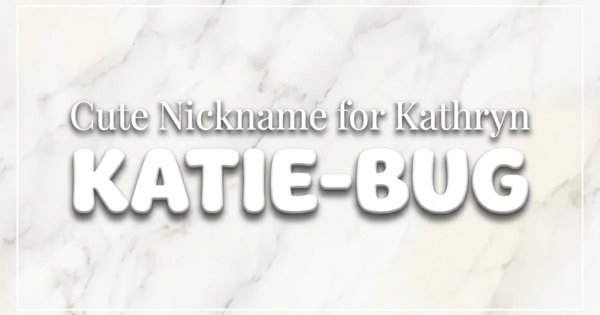 Cute nickname for Kathryn: Katie-Bug