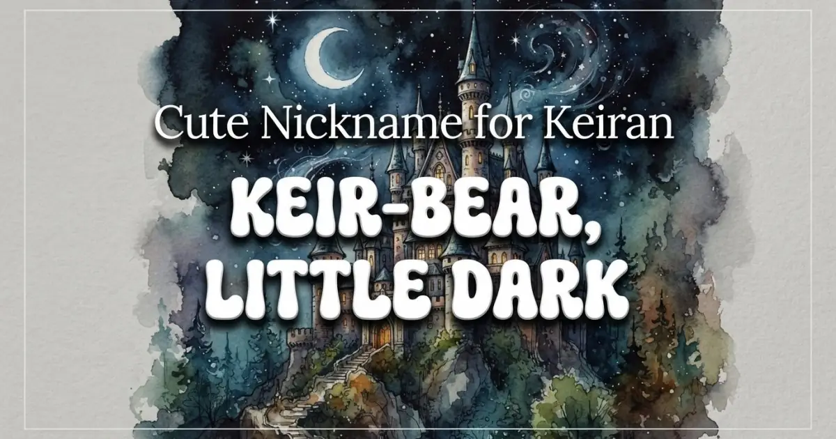 Cute nickname for Keiran: Keir-Bear, Little Dark