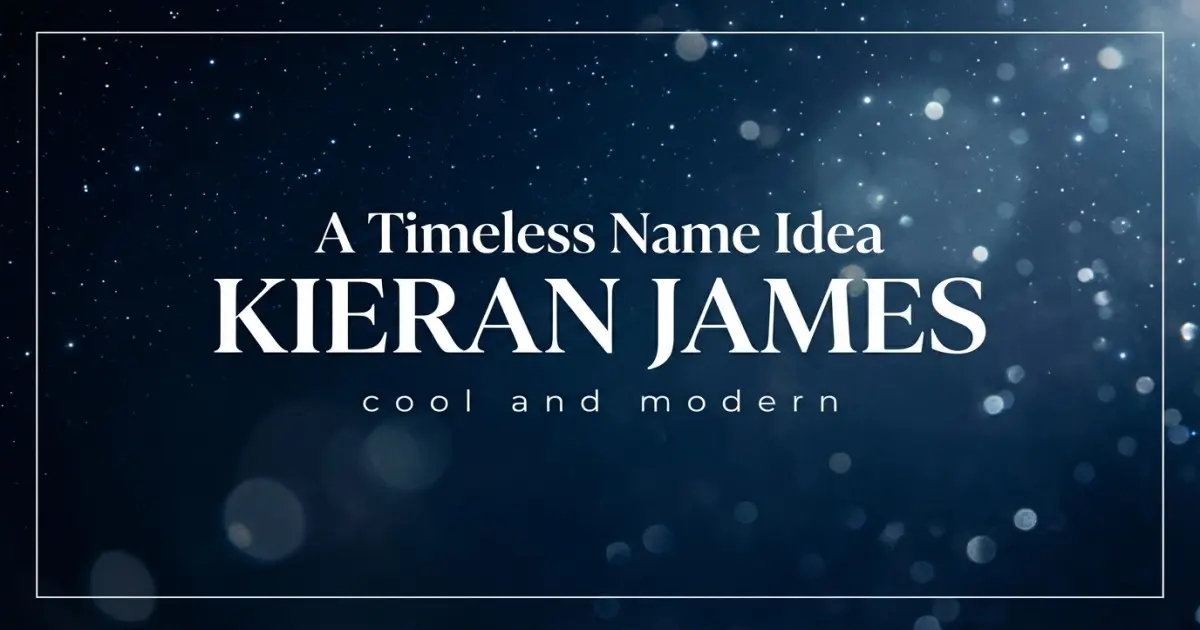 Middle name idea: Kieran James - cool and modern