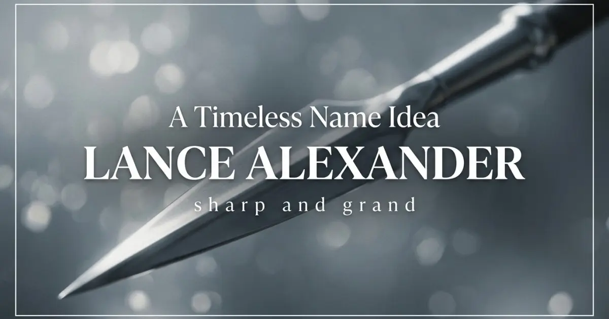 Middle name idea: Lance Alexander - sharp and grand
