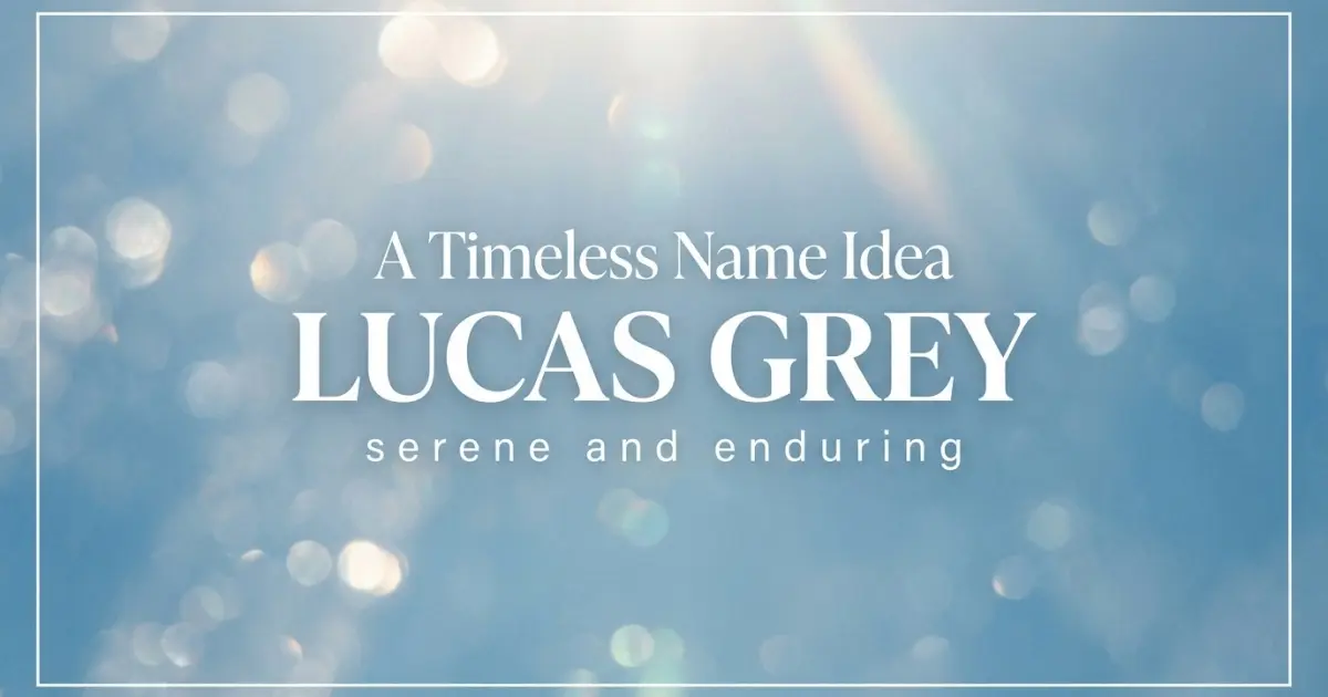 Middle name idea: Lucas Grey - serene and enduring