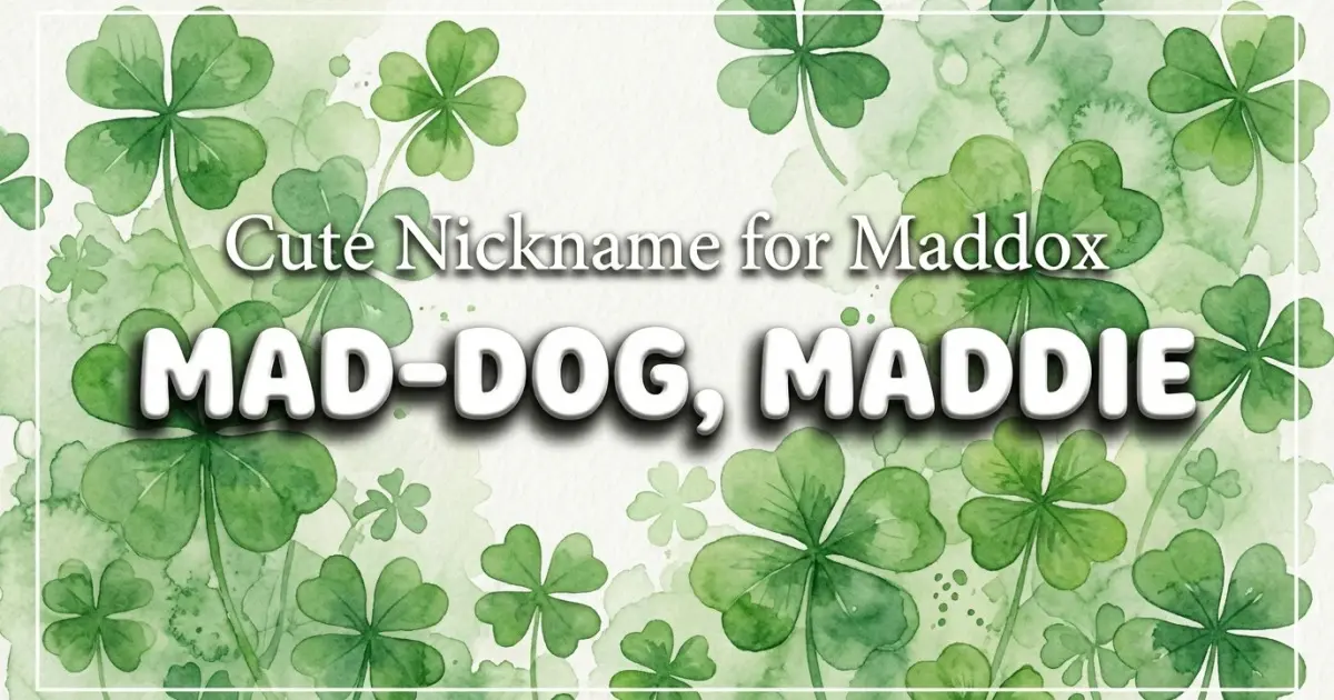 Cute nickname for Maddox: Mad-dog, Maddie