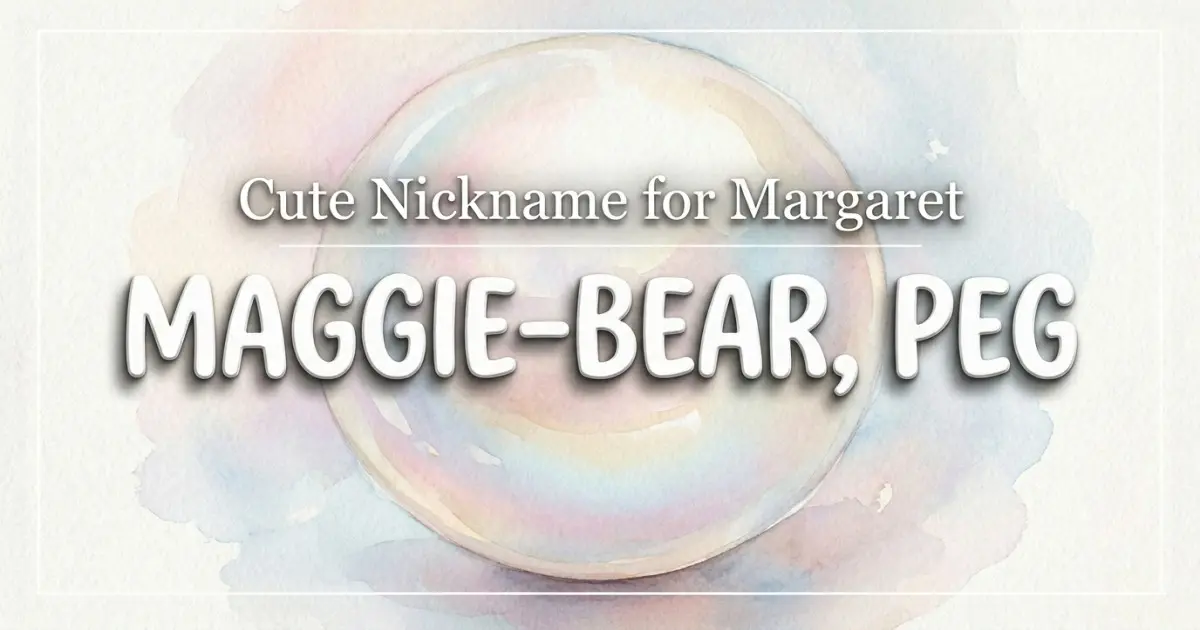 Cute nickname for Margaret: Maggie-bear, Peg