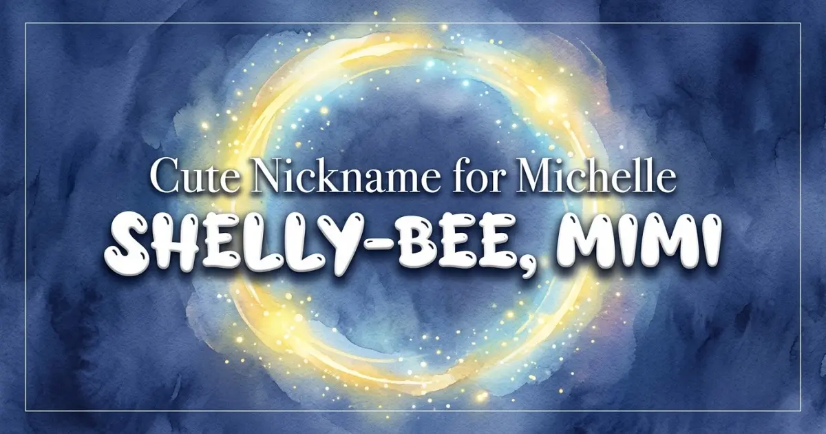 Cute nickname for Michelle: Shelly-bee, Mimi