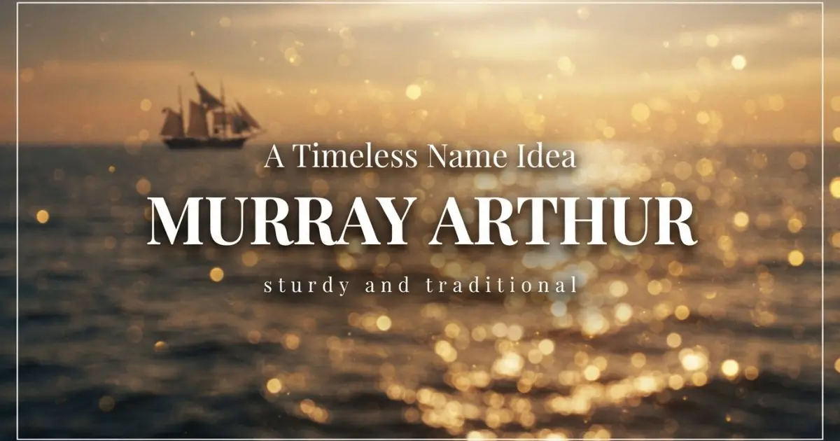 Middle name idea: Murray Arthur - sturdy and traditional
