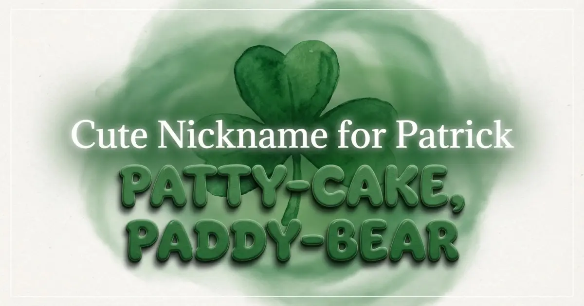 Cute nickname for Patrick: Patty-cake, Paddy-bear