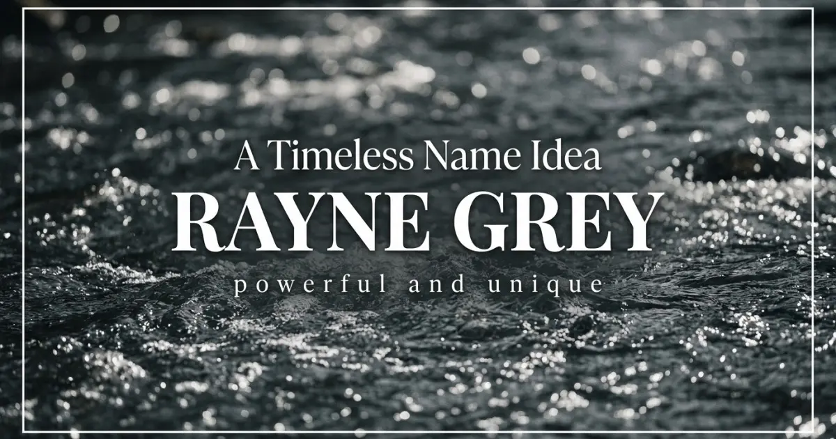 Middle name idea: Rayne Grey - powerful and unique