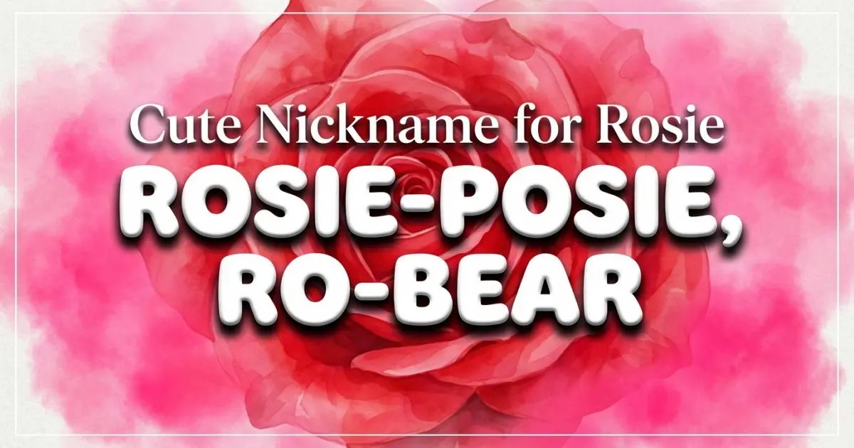 Cute nickname for Rosie: Rosie-posie, Ro-bear