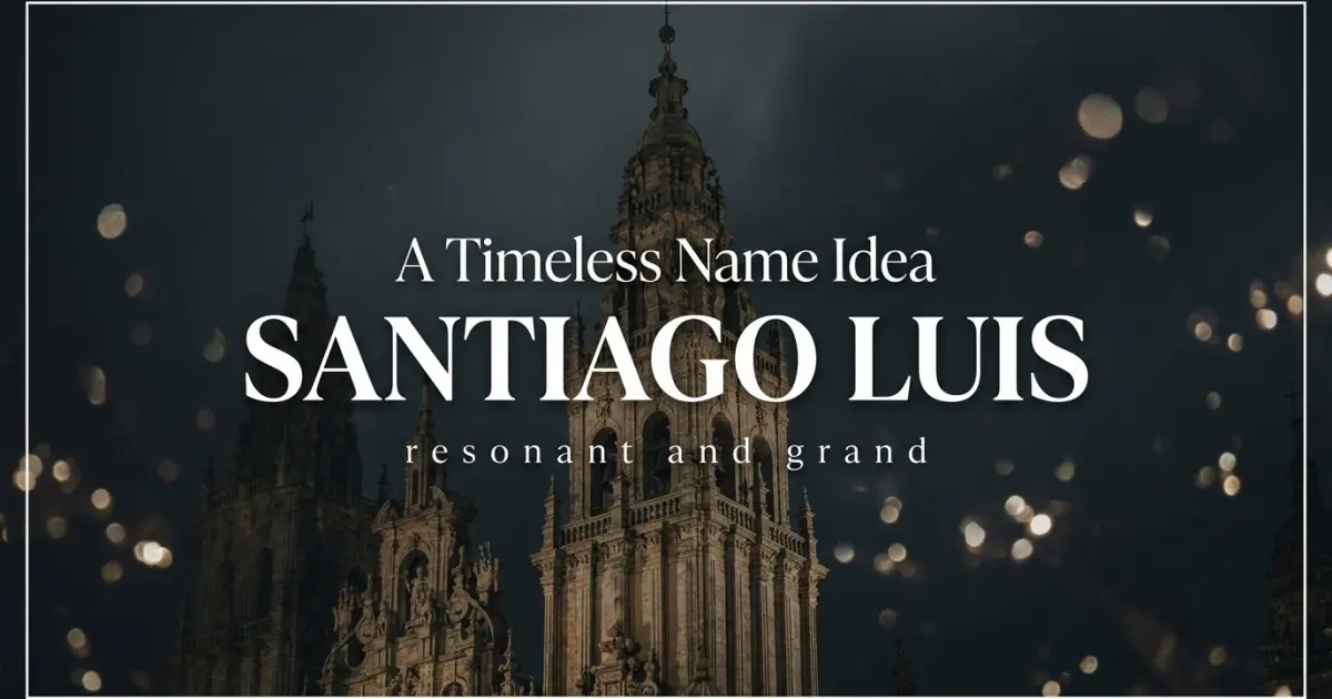 Middle name idea: Santiago Luis - resonant and grand