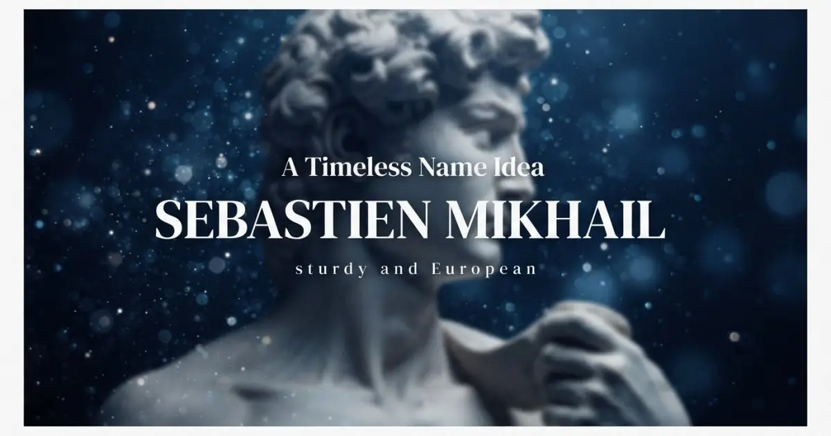 Middle name idea: Sebastien Mikhail - sturdy and European