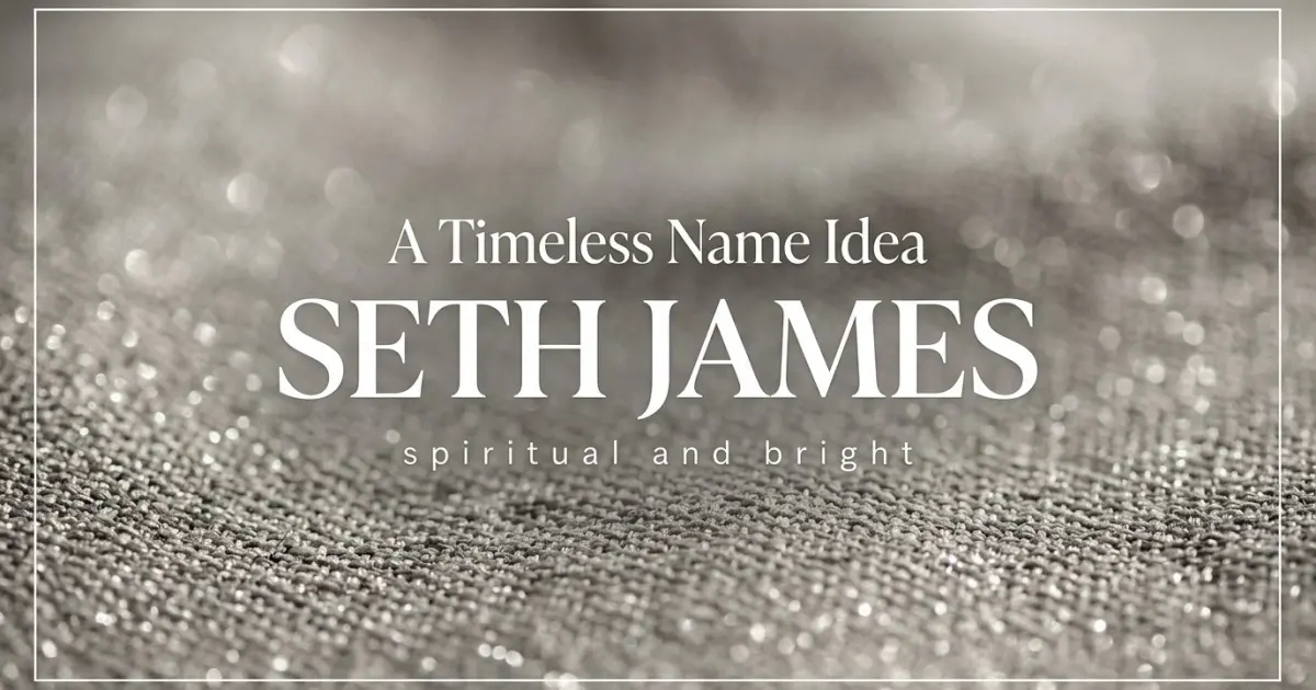 Middle name idea: Seth James - spiritual and bright