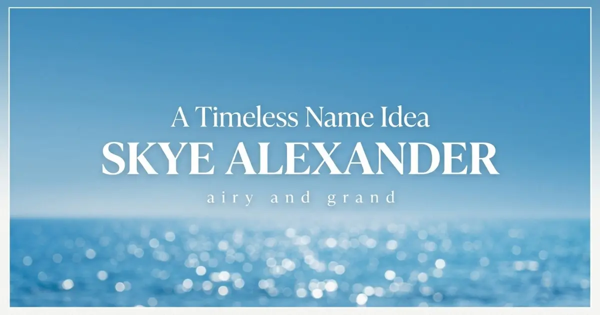 Middle name idea: Skye Alexander - airy and grand